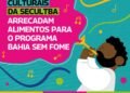 Espaços culturais da SecultBA arrecadam alimentos para o Programa Bahia Sem Fome